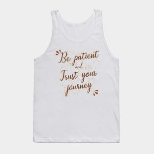 Be patient and trust your journey Tank Top